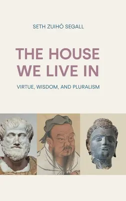 La maison dans laquelle nous vivons : Vertu, sagesse et pluralisme - The House We Live in: Virtue, Wisdom, and Pluralism