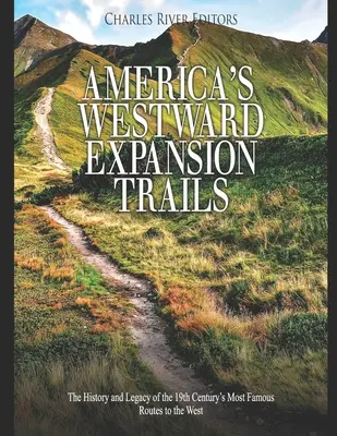 Les pistes de l'expansion vers l'ouest de l'Amérique : L'histoire et l'héritage des routes les plus célèbres du XIXe siècle vers l'Ouest - America's Westward Expansion Trails: The History and Legacy of the 19th Century's Most Famous Routes to the West