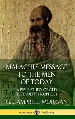 Le message de Malachie aux hommes d'aujourd'hui : Une étude biblique de la prophétie de l'Ancien Testament (Hardcover) - Malachi's Message to the Men of Today: A Bible Study of Old Testament Prophecy (Hardcover)