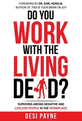 Travaillez-vous avec des morts-vivants ? Survivre parmi les personnes négatives et sans vie sur le lieu de travail - Do You Work with the Living Dead?: Surviving Among Negative and Lifeless People in the Workplace
