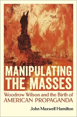 Manipuler les masses : Woodrow Wilson et la naissance de la propagande américaine - Manipulating the Masses: Woodrow Wilson and the Birth of American Propaganda