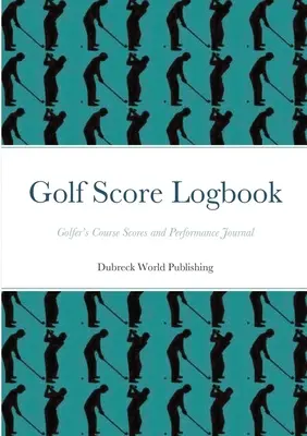 Journal des scores de golf : Journal des scores de golf et des performances du golfeur - Golf Score Logbook: Golfer's Course Scores and Performance Journal