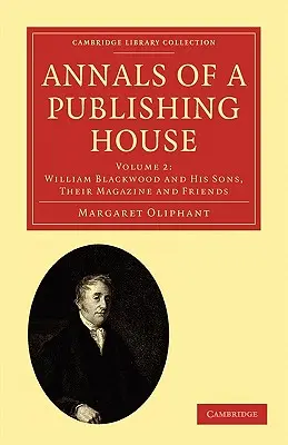 Annales d'une maison d'édition : Volume 2, William Blackwood et ses fils, leur revue et leurs amis - Annals of a Publishing House: Volume 2, William Blackwood and His Sons, Their Magazine and Friends