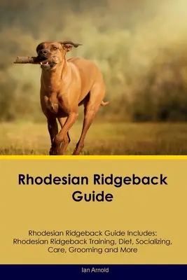 Rhodesian Ridgeback Guide Le guide du Rhodesian Ridgeback comprend : Le dressage, l'alimentation, la socialisation, les soins, le toilettage et bien d'autres choses encore. - Rhodesian Ridgeback Guide Rhodesian Ridgeback Guide Includes: Rhodesian Ridgeback Training, Diet, Socializing, Care, Grooming, and More