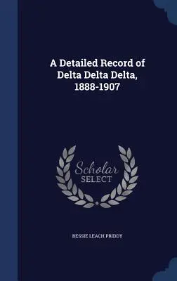 Un registre détaillé de Delta Delta Delta, 1888-1907 - A Detailed Record of Delta Delta Delta, 1888-1907