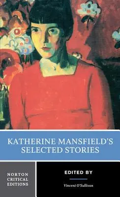 Histoires choisies de Katherine Mansfield : Une édition critique de Norton - Katherine Mansfield's Selected Stories: A Norton Critical Edition