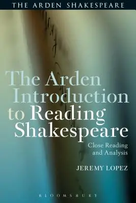 Introduction à la lecture de Shakespeare : Lecture attentive et analyse - The Arden Introduction to Reading Shakespeare: Close Reading and Analysis