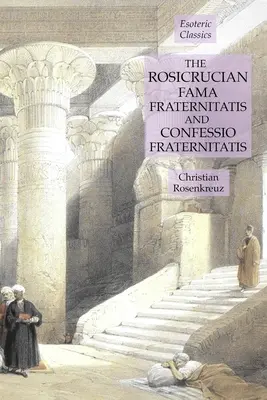 La Fama Fraternitatis et la Confessio Fraternitatis de la Rose-Croix : Classiques ésotériques - The Rosicrucian Fama Fraternitatis and Confessio Fraternitatis: Esoteric Classics