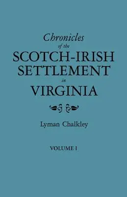 Chroniques de la colonisation écossaise et irlandaise en Virginie. Extraites des archives judiciaires originales du comté d'Augusta, 1745-1800. Volume I - Chronicles of the Scotch-Irish Settlement in Virginia. Extracted from the Original Court Records of Augusta County, 1745-1800. Volume I