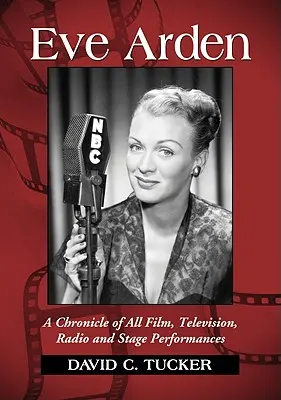 Eve Arden : Chronique de toutes les prestations au cinéma, à la télévision, à la radio et sur scène - Eve Arden: A Chronicle of All Film, Television, Radio and Stage Performances