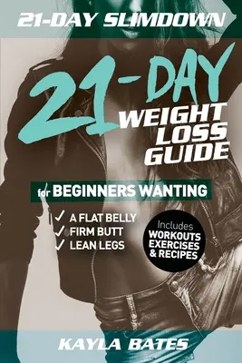 21-Day Slim Down : The 21-Day Weight Loss Guide for Beginners Wanting A Flat Belly, Firm Butt & Lean Legs (Includes Workouts, Exercises & - 21-Day Slim Down: The 21-Day Weight Loss Guide for Beginners Wanting A Flat Belly, Firm Butt & Lean Legs (Includes Workouts, Exercises &