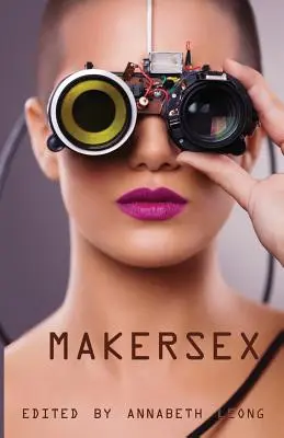 MakerSex : Histoires érotiques de geeks, de hackers et de la culture DIY - MakerSex: Erotic Stories of Geeks, Hackers, and DIY Culture