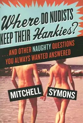 Où les nudistes gardent-ils leurs mouchoirs ? et autres questions coquines dont vous avez toujours voulu avoir la réponse - Where Do Nudists Keep Their Hankies?: ... and Other Naughty Questions You Always Wanted Answered