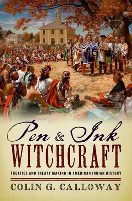 La sorcellerie de la plume et de l'encre : Traités et conclusion de traités dans l'histoire des Indiens d'Amérique - Pen and Ink Witchcraft: Treaties and Treaty Making in American Indian History