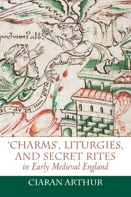 Charmes, liturgies et rites secrets dans l'Angleterre du début du Moyen Âge - 'Charms', Liturgies, and Secret Rites in Early Medieval England