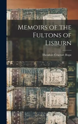 Mémoires des Fultons de Lisburn - Memoirs of the Fultons of Lisburn