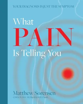 Ce que la douleur vous dit : Votre diagnostic n'est qu'un symptôme - What Pain is Telling You: Your diagnosis is just the symptom