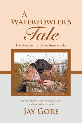 L'histoire d'un chasseur de gibier d'eau : Pour ceux qui aiment chasser le canard - A Waterfowler's Tale: For Those Who Like to Hunt Ducks