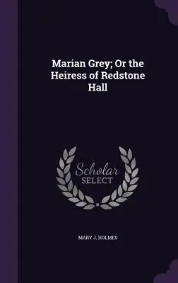 Marian Grey ; ou l'héritière de Redstone Hall - Marian Grey; Or the Heiress of Redstone Hall