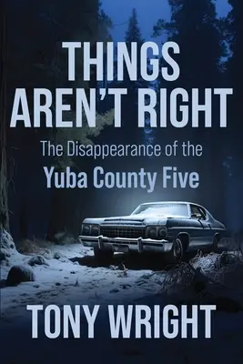 Les choses ne vont pas bien : La disparition des Cinq du comté de Yuba - Things Aren't Right: The Disappearance of the Yuba County Five