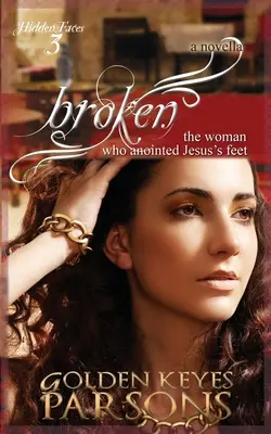 Brisée : La femme qui a oint les pieds de Jésus - Broken: The Woman Who Anointed Jesus's Feet