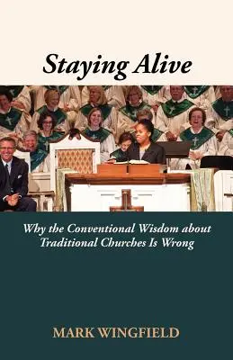 Rester en vie : Pourquoi la sagesse conventionnelle sur les églises traditionnelles est erronée - Staying Alive: Why the Conventional Wisdom about Traditional Churches Is Wrong