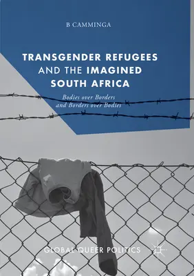 Les réfugiés transgenres et l'Afrique du Sud imaginée : Les corps au-dessus des frontières et les frontières au-dessus des corps - Transgender Refugees and the Imagined South Africa: Bodies Over Borders and Borders Over Bodies