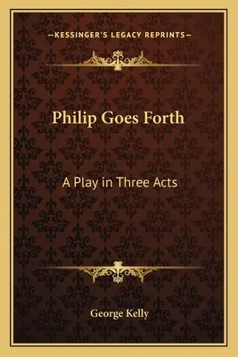 Philip Goes Forth : Une pièce en trois actes - Philip Goes Forth: A Play in Three Acts