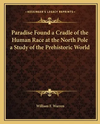 Le paradis retrouvé : le berceau de l'humanité au pôle Nord Une étude du monde préhistorique - Paradise Found a Cradle of the Human Race at the North Pole a Study of the Prehistoric World
