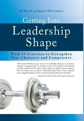 Se mettre en forme pour le leadership : Avec 15 exercices pour renforcer votre caractère et vos compétences - Getting Into Leadership Shape: With 15 Exercises to Strengthen Your Character and Competence