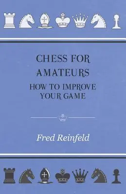 Échecs pour amateurs - Comment améliorer votre jeu - Chess For Amateurs - How To Improve Your Game