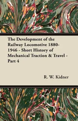 Le développement de la locomotive de chemin de fer 1880-1946 - Brève histoire de la traction mécanique et du voyage - Partie 4 - The Development of the Railway Locomotive 1880-1946 - Short History of Mechanical Traction & Travel - Part 4