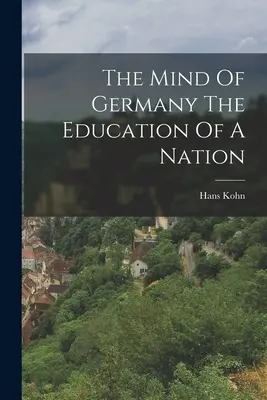 L'esprit de l'Allemagne L'éducation d'une nation - The Mind Of Germany The Education Of A Nation