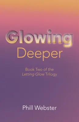 Une lueur plus profonde : Le deuxième livre de la trilogie Letting Glow - Glowing Deeper: Book Two of the Letting Glow Trilogy