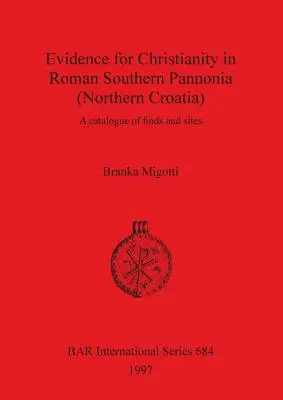 Preuves du christianisme en Pannonie romaine méridionale (Croatie septentrionale) : Un catalogue des découvertes et des sites - Evidence for Christianity in Roman Southern Pannonia (Northern Croatia): A catalogue of finds and sites