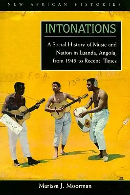 Intonations : Une histoire sociale de la musique et de la nation à Luanda, Angola, de 1945 à nos jours - Intonations: A Social History of Music and Nation in Luanda, Angola, from 1945 to Recent Times