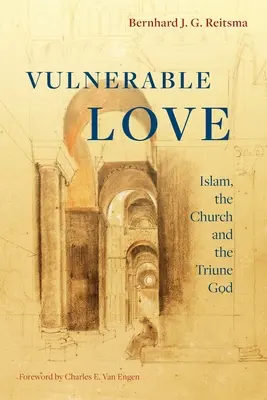 L'amour vulnérable : l'islam, l'Église et le Dieu trinitaire - Vulnerable Love: Islam, the Church and the Triune God