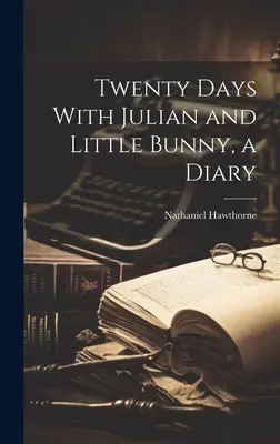 Vingt jours avec Julian et Little Bunny, un journal intime - Twenty Days With Julian and Little Bunny, a Diary