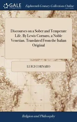 Discours sur une vie sobre et tempérée. Par Lewis Cornaro, un noble vénitien. Traduit de l'original italien - Discourses on a Sober and Temperate Life. By Lewis Cornaro, a Noble Venetian. Translated From the Italian Original