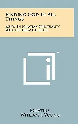 Trouver Dieu en toutes choses : Essais de spiritualité ignatienne tirés de Christus - Finding God In All Things: Essays In Ignatian Spirituality Selected From Christus
