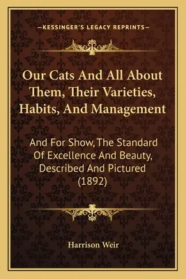 Nos chats et tout ce qui les concerne, leurs variétés, leurs habitudes et leur gestion : Et pour l'exposition, la norme d'excellence et de beauté, décrite et illustrée (189) - Our Cats And All About Them, Their Varieties, Habits, And Management: And For Show, The Standard Of Excellence And Beauty, Described And Pictured (189
