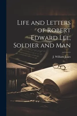 Vie et lettres de Robert Edward Lee, soldat et homme - Life and Letters of Robert Edward Lee, Soldier and Man