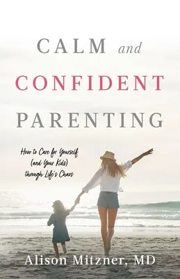 L'art d'être parent en toute sérénité : Comment prendre soin de vous (et de vos enfants) dans le chaos de la vie - Calm and Confident Parenting: How to Care for Yourself (and Your Kids) through Life's Chaos