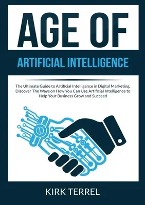 L'âge de l'intelligence artificielle : L'âge de l'intelligence artificielle : Le guide ultime de l'intelligence artificielle dans le marketing numérique, découvrez les façons d'utiliser l'intelligence artificielle dans le marketing numérique, découvrez les façons d'utiliser l'intelligence artificiel - Age of Artificial Intelligence: The Ultimate Guide to Artificial Intelligence in Digital Marketing, Discover The Ways on How You Can Use Artificial In