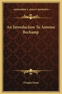 Introduction à Antoine Bechamp - An Introduction To Antoine Bechamp