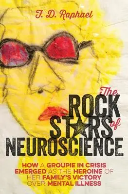 Les Rock Stars des Neurosciences : Comment une groupie en crise est devenue l'héroïne de la victoire de sa famille sur la maladie mentale - The Rock Stars of Neuroscience: How a Groupie in Crisis Emerged as the Heroine of her Family's Victory over Mental Illness