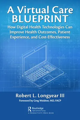 Un plan d'action pour les soins virtuels : Comment les technologies de santé numériques peuvent améliorer les résultats en matière de santé, l'expérience des patients et la rentabilité - A Virtual Care Blueprint: How Digital Health Technologies Can Improve Health Outcomes, Patient Experience, and Cost Effectiveness
