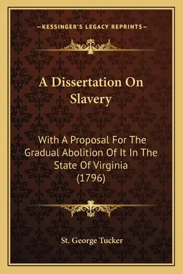 Dissertation sur l'esclavage : Avec une proposition pour son abolition progressive dans l'État de Virginie (1796) - A Dissertation On Slavery: With A Proposal For The Gradual Abolition Of It In The State Of Virginia (1796)