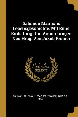 Salomon Maimon Lebensgeschichte. Mit Einer Einleitung Und Anmerkungen Neu Hrsg. Von Jakob Fromer - Salomon Maimons Lebensgeschichte. Mit Einer Einleitung Und Anmerkungen Neu Hrsg. Von Jakob Fromer