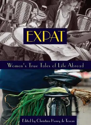 Expat : Histoires vraies de femmes à l'étranger - Expat: Women's True Tales of Life Abroad